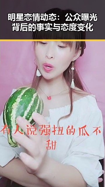 明星恋情动态：公众曝光背后的事实与态度变化