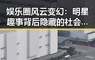 娱乐圈风云变幻：明星趣事背后隐藏的社会反思
